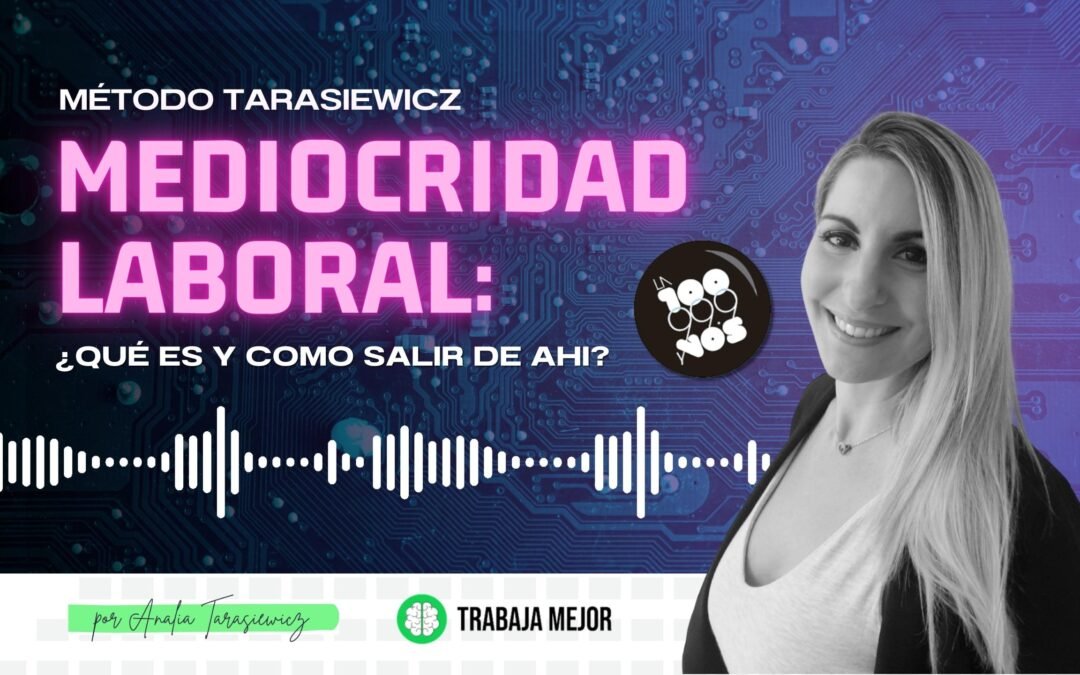 MEDIOCRIDAD LABORAL: ¿QUE ES Y COMO SALIR DE AHI? | La100 FM By Analía Tarasiewicz