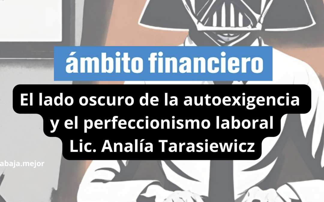 El lado oscuro de la autoexigencia y el perfeccionismo laboral  Analía Tarasiewicz – Ambito
