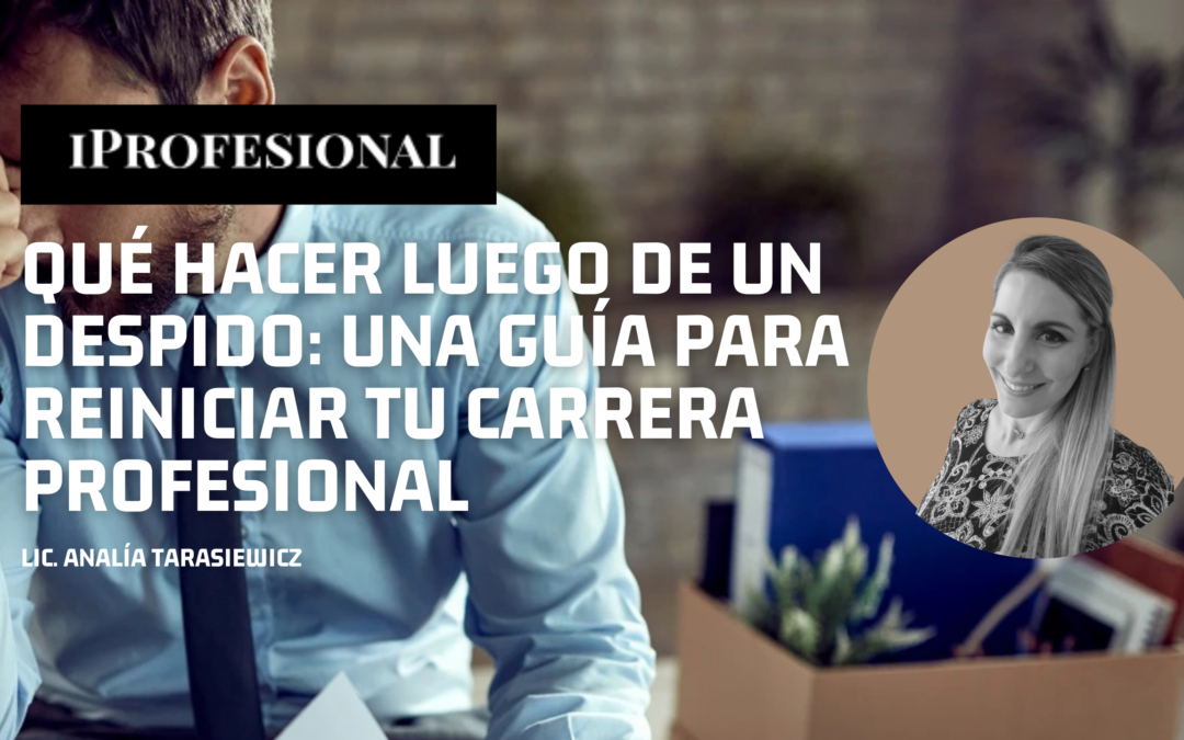 Qué hacer luego de un despido: una guía para reiniciar tu carrera profesional| Analía Tarasiewicz – IPROFESIONAL