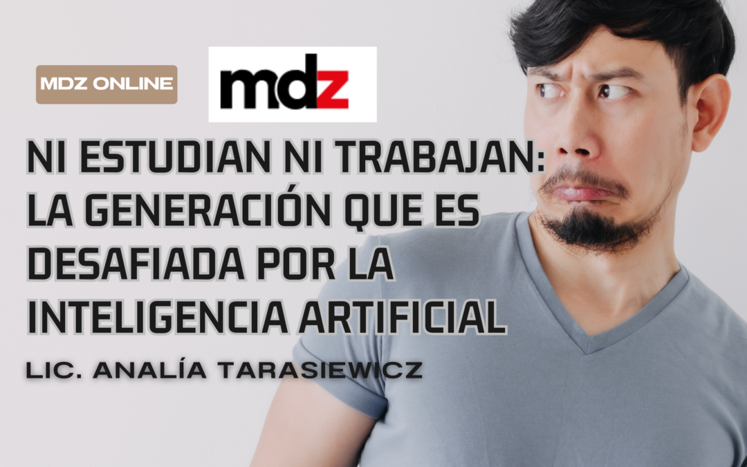 Ni estudian ni trabajan: la generación que es desafiada por la inteligencia artificial- Analía Tarasiewicz MDZ