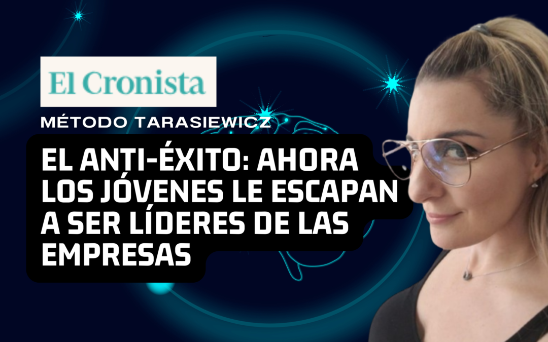 El anti-éxito: ahora los jóvenes le escapan a ser líderes de las empresas – El Cronista – Analía Tarasiewicz
