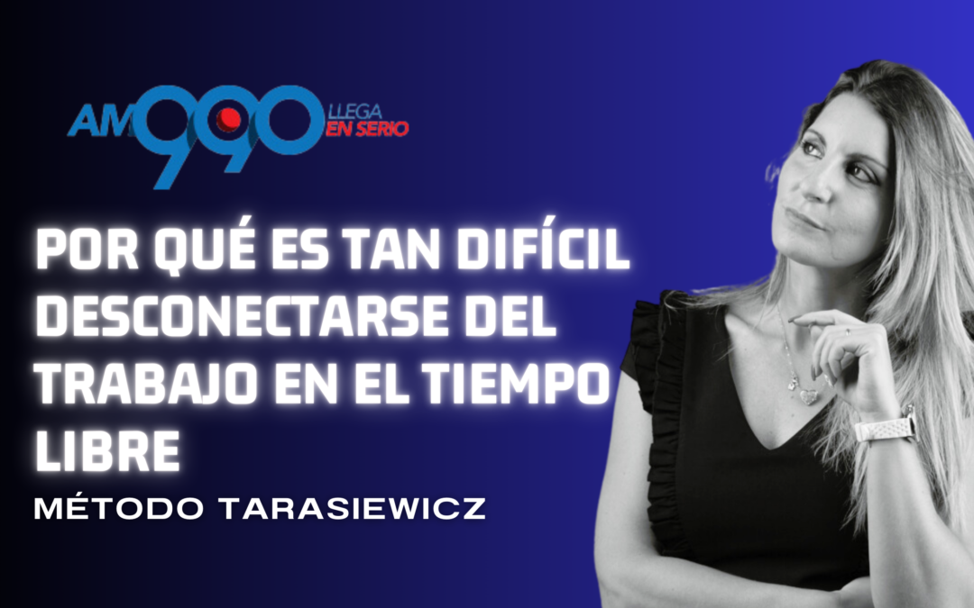 Por qué es tan difícil desconectarse del trabajo en el tiempo libre – Am 990 – Analía Tarasiewicz