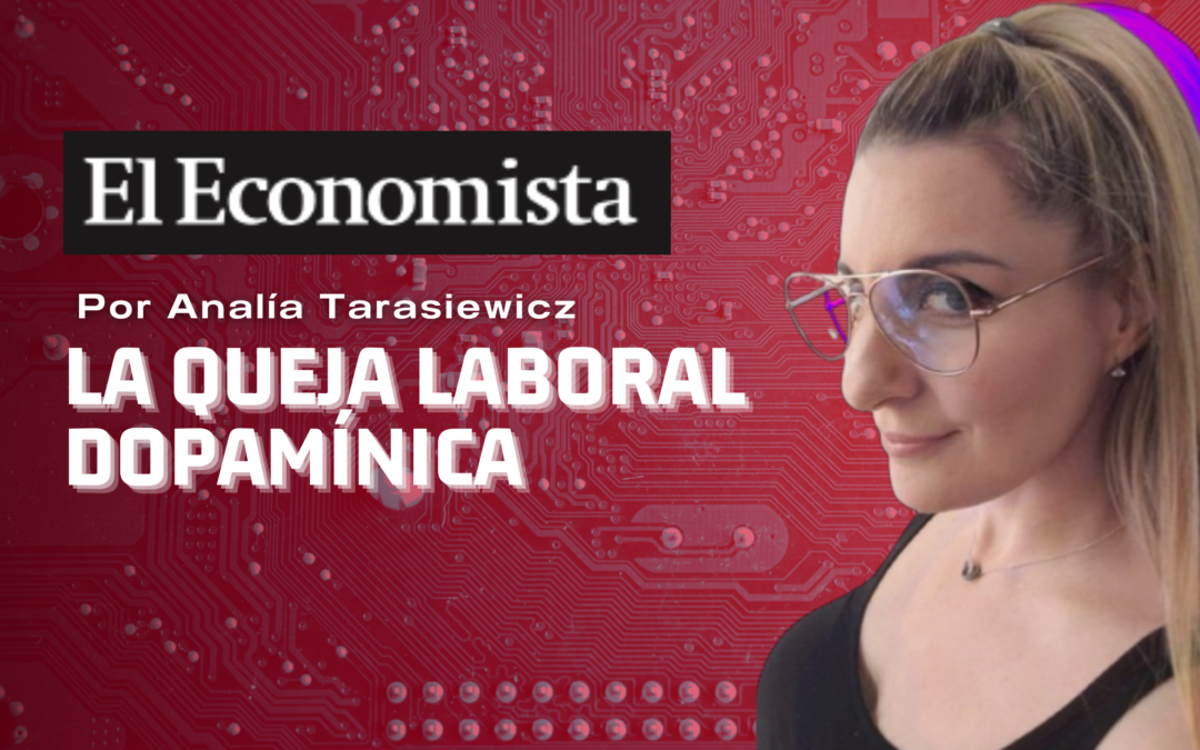 La queja laboral dopamínica: el peligro de estancarse en la Nueva Era – El economísta – Analía Tarasiewicz