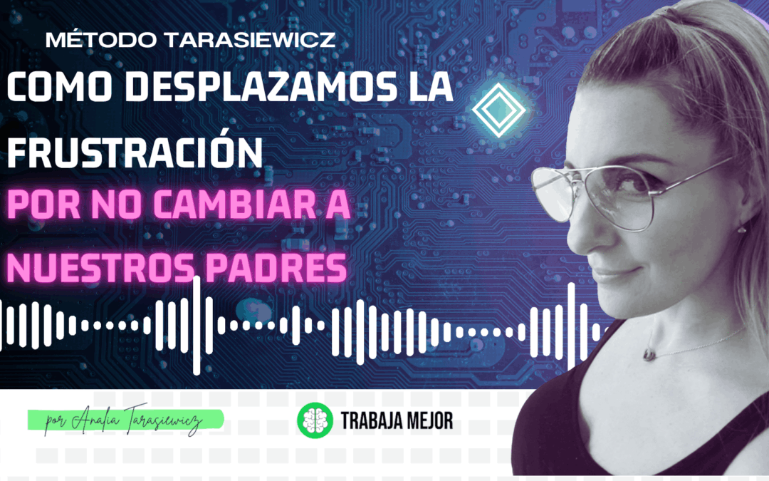 Como desplazamos la frustración por no poder cambiar a nuestros padres – La100 FM By Analía Tarasiewicz